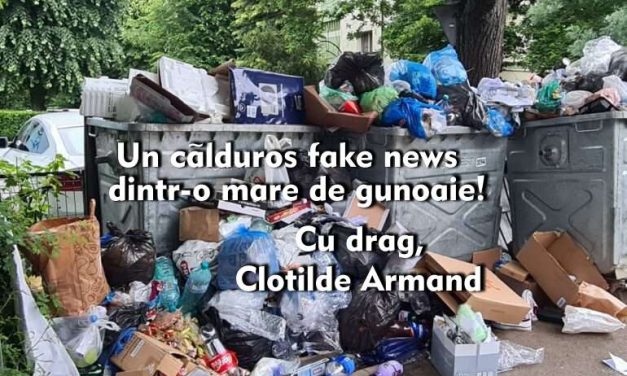 Un călduros fake news dintr-o mare de gunoaie! Cu drag, Clotilde Armand